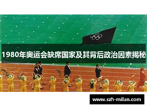 1980年奥运会缺席国家及其背后政治因素揭秘