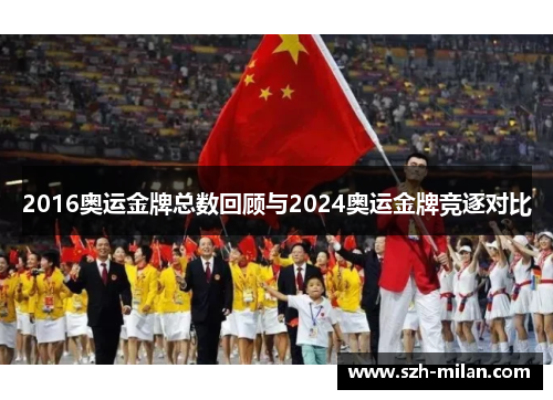 2016奥运金牌总数回顾与2024奥运金牌竞逐对比