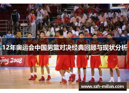 12年奥运会中国男篮对决经典回顾与现状分析