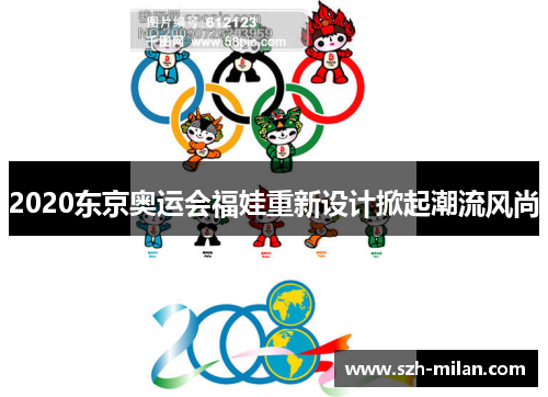 2020东京奥运会福娃重新设计掀起潮流风尚